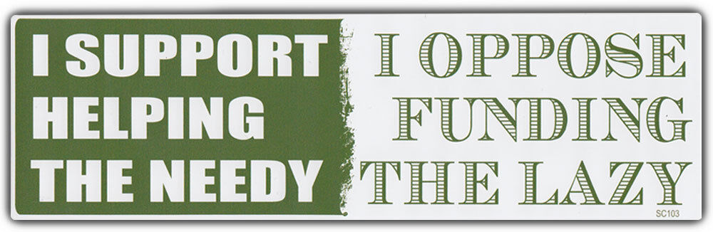 Bumper Sticker: I Support Helping The Needy | I Oppose Funding The Lazy
