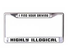 I FIND YOUR DRIVING HIGHLY ILLOGICAL USA MADE CHROME LICENSE PLATE FRAME picture