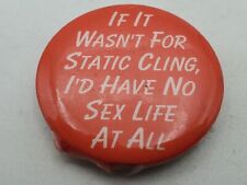 Vtg IF IT WASNT FOR STATIC CLING NO S*X LIFE Badge Button PIn Pinback As Is S1 picture
