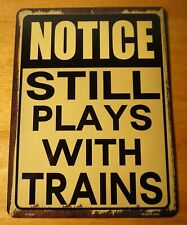 STILL PLAYS WITH TRAINS Model Railroad Collector Sign Collectible Home Decor NEW picture