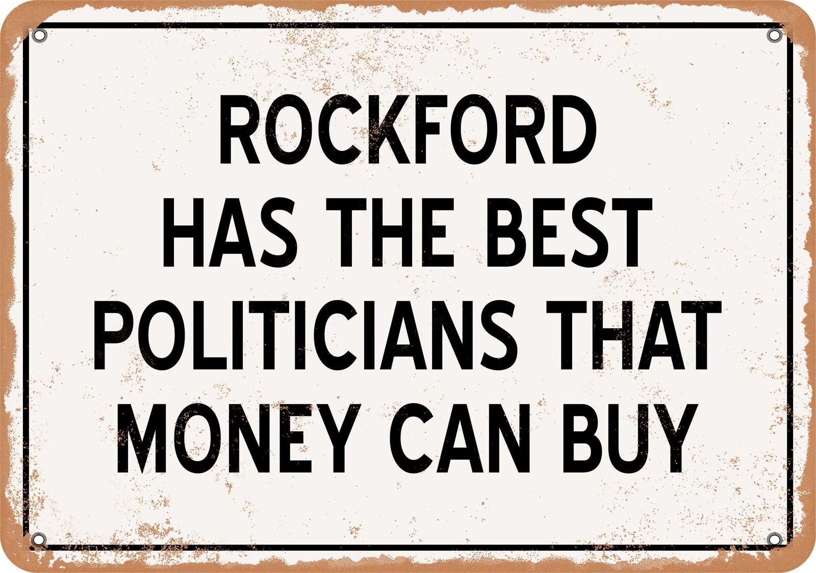 Metal Sign - Rockford Politicians Are the Best Money Can Buy - Rust Look