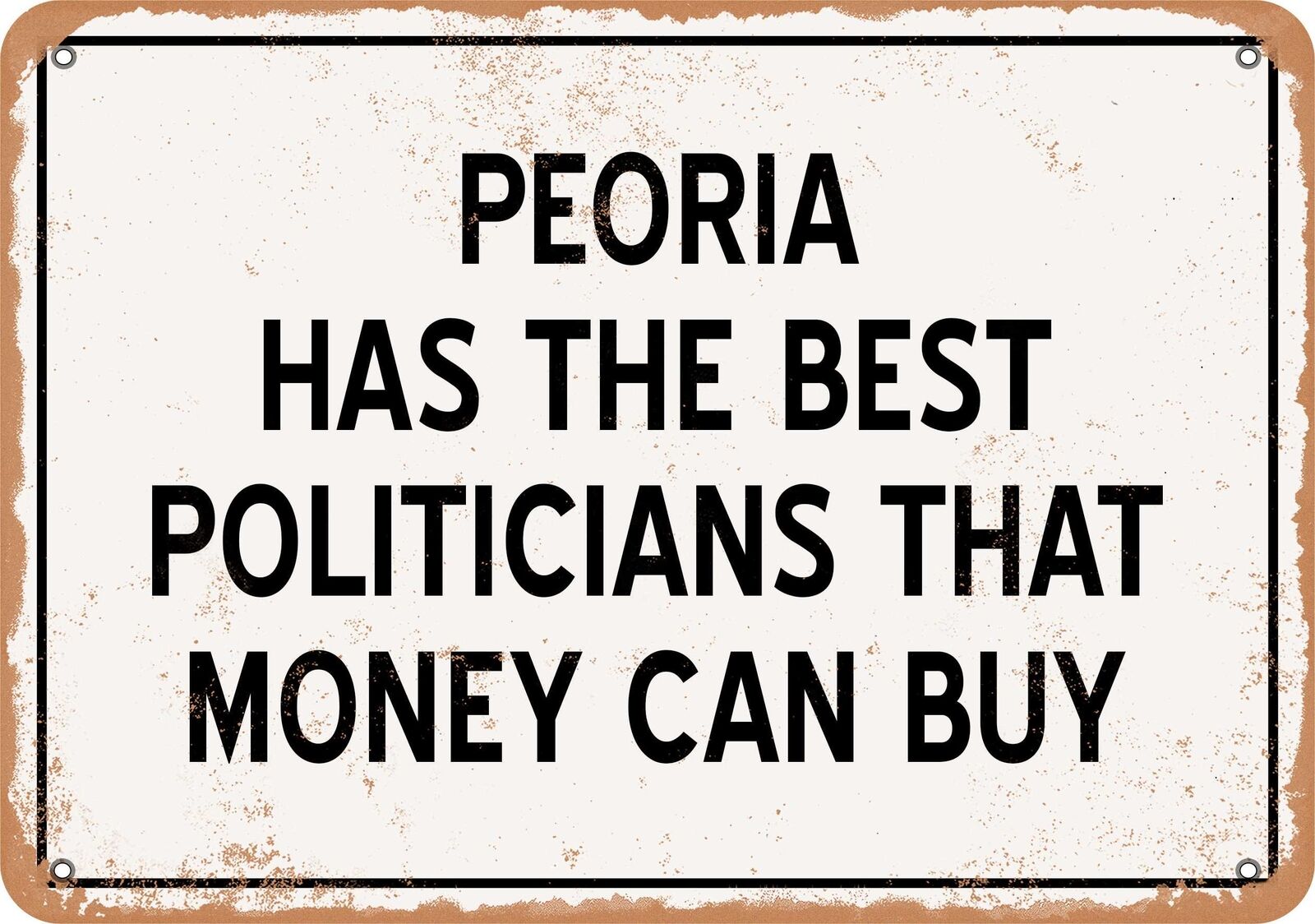 Metal Sign - Peoria Politicians Are the Best Money Can Buy - Rust Look