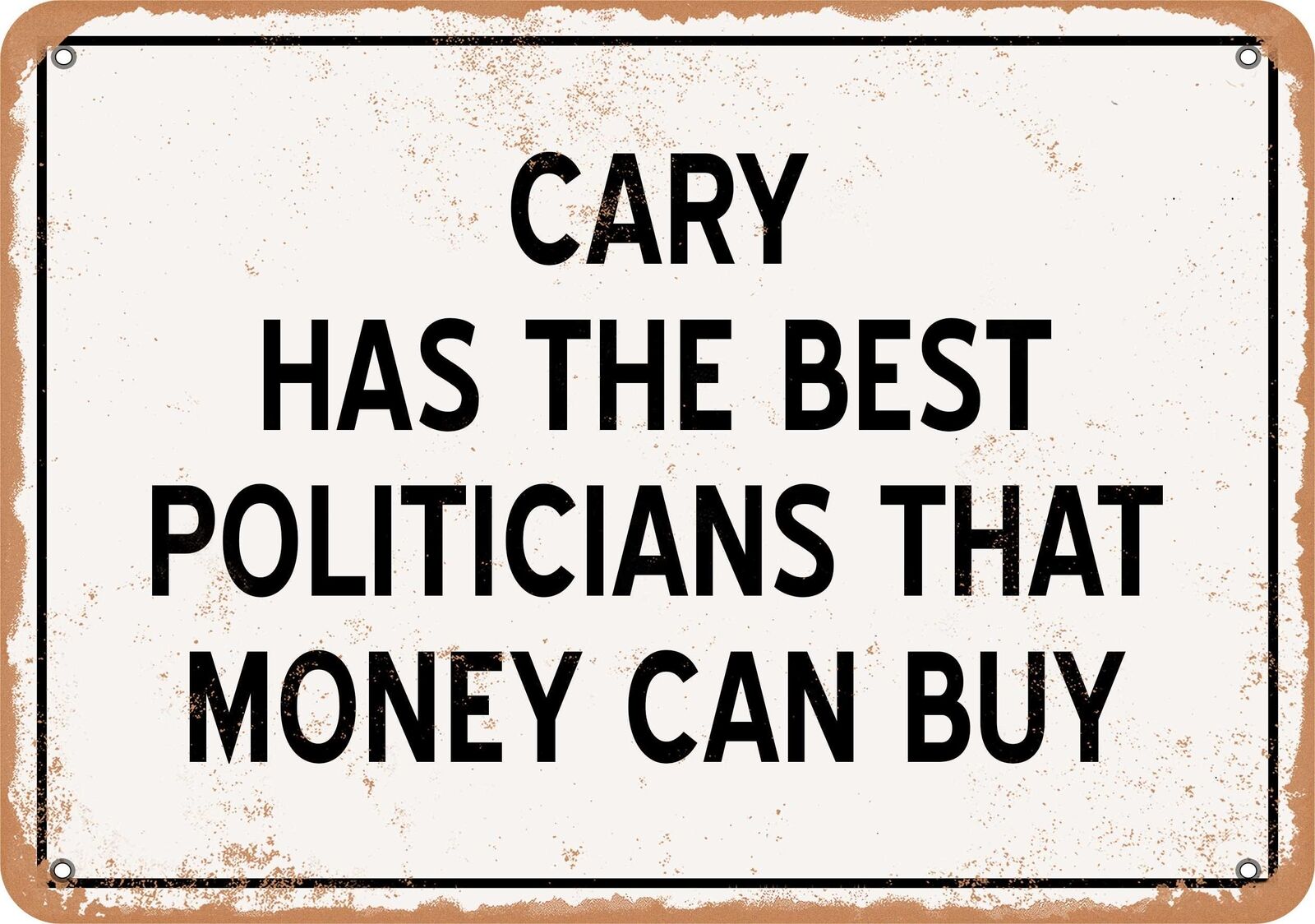 Metal Sign - Cary Politicians Are the Best Money Can Buy - Rust Look